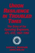 ePUB Union Resilience in Troubled Times: The Story of the Operating Engineers, AFL-CIO, 1960-93 von Garth L. Mangum, Jack Walsh