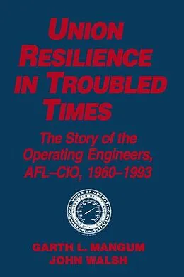 PDF Union Resilience in Troubled Times: The Story of the Operating Engineers, AFL-CIO, 1960-93 von Garth L. Mangum, Jack Walsh