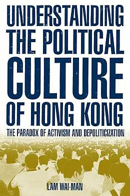 E-Book (pdf) Understanding the Political Culture of Hong Kong: The Paradox of Activism and Depoliticization von Lam Wai-Man