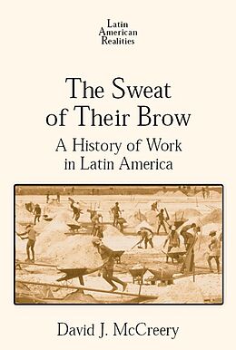 E-Book (pdf) The Sweat of Their Brow: A History of Work in Latin America von David McCreery