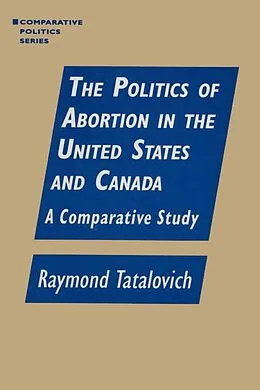 E-Book (pdf) The Politics of Abortion in the United States and Canada: A Comparative Study von Raymond Tatalovich