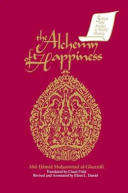 E-Book (epub) The Alchemy of Happiness von Abu Hamid Muhammad Al-Ghazzali, Elton D. Daniel, Claud Field