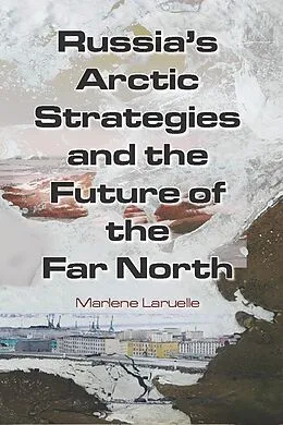 E-Book (epub) Russia's Arctic Strategies and the Future of the Far North von Marlene Laruelle