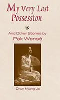 E-Book (epub) My Very Last Possession and Other Stories von Wan-So Pak, Kyung-Ja Chun