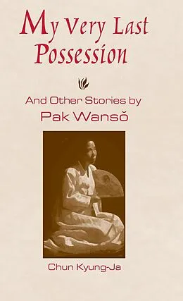 E-Book (epub) My Very Last Possession and Other Stories von Wan-So Pak, Kyung-Ja Chun