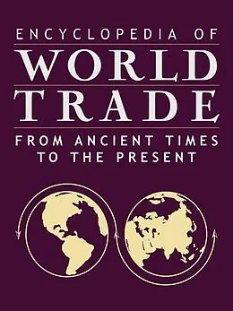 E-Book (epub) Encyclopedia of World Trade: From Ancient Times to the Present von Cynthia Clark Northrup, Jerry H. Bentley, Alfred E. Eckes Jr