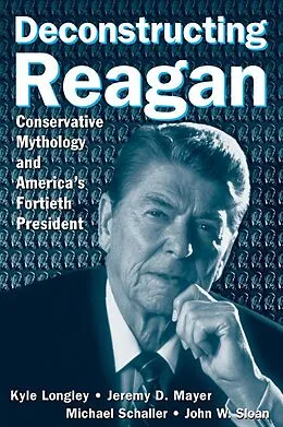 E-Book (epub) Deconstructing Reagan von Kyle Longley, Jeremy Mayer, Michael Schaller