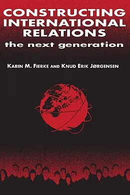 E-Book (epub) Constructing International Relations: The Next Generation von Karin M. Fierke, Knud Erik Jorgensen