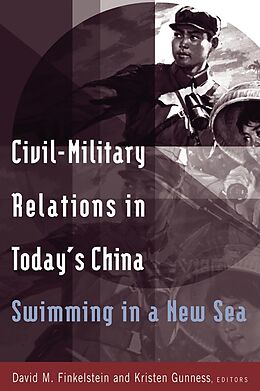 E-Book (pdf) Civil-military Relations in Today's China: Swimming in a New Sea von David M. Finkelstein, Kristen Gunness