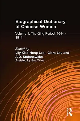 E-Book (epub) Biographical Dictionary of Chinese Women: v. 1: The Qing Period, 1644-1911 von Lily Xiao Hong Lee, Clara Lau, A. D. Stefanowska