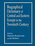 PDF Biographical Dictionary of Central and Eastern Europe in the Twentieth Century von Wojciech Roszkowski, Jan Kofman