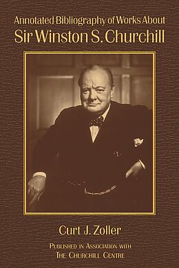 E-Book (epub) Annotated Bibliography of Works About Sir Winston S. Churchill von Curt Zoller, Richard M. Langworth