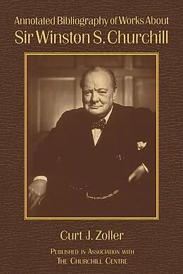 ePUB Annotated Bibliography of Works About Sir Winston S. Churchill von Curt Zoller, Richard M. Langworth