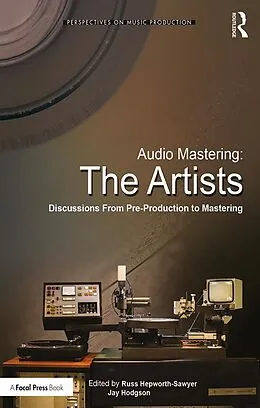 E-Book (epub) Audio Mastering: The Artists von Russ Hepworth-Sawyer, Jay Hodgson