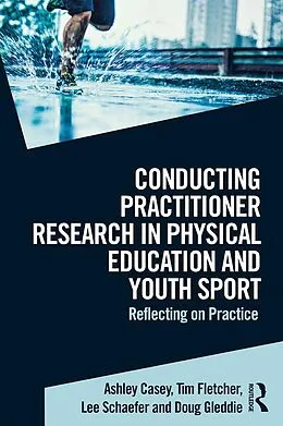 E-Book (epub) Conducting Practitioner Research in Physical Education and Youth Sport von Ashley Casey, Tim Fletcher, Lee Schaefer