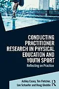 E-Book (pdf) Conducting Practitioner Research in Physical Education and Youth Sport von Ashley Casey, Tim Fletcher, Lee Schaefer