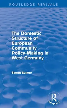 E-Book (epub) The Domestic Structure of European Community Policy-Making in West Germany (Routledge Revivals) von Simon Bulmer