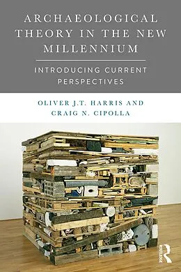 E-Book (epub) Archaeological Theory in the New Millennium von Oliver J. T. Harris, Craig N. Cipolla