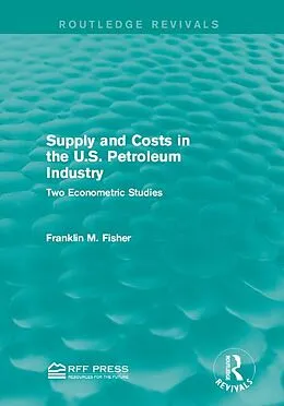 E-Book (pdf) Supply and Costs in the U.S. Petroleum Industry (Routledge Revivals) von Franklin M. Fisher
