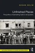 E-Book (epub) Unfinished Places: The Politics of (Re)making Cairo's Old Quarters von Gehan Selim