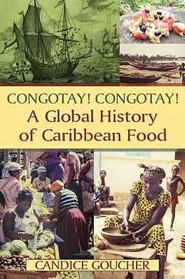 E-Book (pdf) Congotay! Congotay! A Global History of Caribbean Food von Candice Goucher