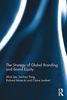 E-Book (pdf) The Strategy of Global Branding and Brand Equity von Alvin Lee, Jinchao Yang, Richard Mizerski