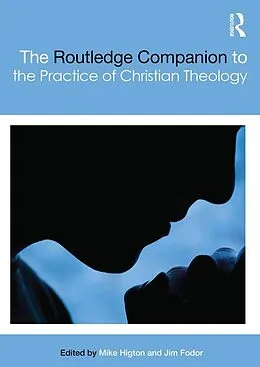 E-Book (epub) The Routledge Companion to the Practice of Christian Theology von Mike Higton, Jim Fodor