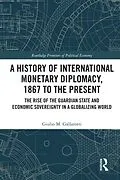 E-Book (epub) A History of International Monetary Diplomacy, 1867 to the Present von Giulio M. Gallarotti