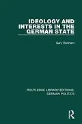 E-Book (pdf) Ideology and Interests in the German State (RLE: German Politics) von Gary Bonham