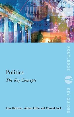 E-Book (epub) Politics: The Key Concepts von Lisa Harrison, Adrian Little, Ed Lock