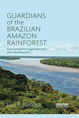 E-Book (epub) Guardians of the Brazilian Amazon Rainforest: Environmental Organizations and Development von Luiz C. Barbosa