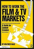E-Book (epub) How to Work the Film & TV Markets von Heather Hale