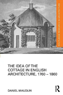 E-Book (epub) The Idea of the Cottage in English Architecture, 1760 - 1860 von Daniel Maudlin