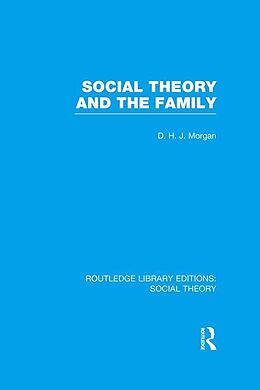 E-Book (epub) Social Theory and the Family (RLE Social Theory) von D. H. J. Morgan
