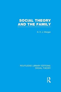 E-Book (epub) Social Theory and the Family (RLE Social Theory) von D. H. J. Morgan