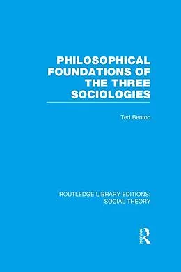 E-Book (pdf) Philosophical Foundations of the Three Sociologies (RLE Social Theory) von Ted Benton