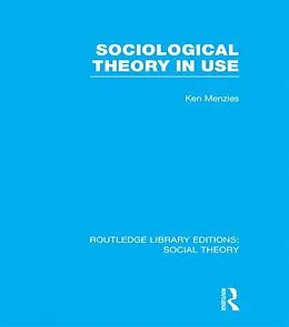 E-Book (pdf) Sociological Theory in Use (RLE Social Theory) von Kenneth Menzies