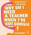 E-Book (epub) Why Do I Need a Teacher When I've got Google? von Ian Gilbert