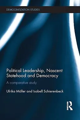E-Book (pdf) Political Leadership, Nascent Statehood and Democracy von Ulrika Möller, Isabell Schierenbeck