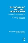 E-Book (epub) The Roots of Football Hooliganism (RLE Sports Studies) von Eric Dunning, Patrick J. Murphy, John Williams