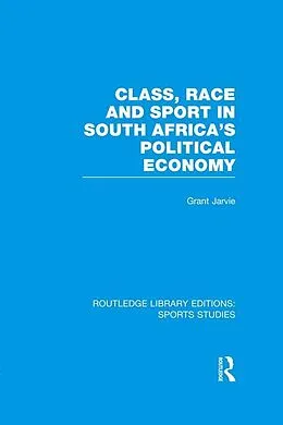 E-Book (epub) Class, Race and Sport in South Africa's Political Economy (RLE Sports Studies) von Grant Jarvie