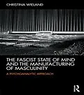 E-Book (epub) The Fascist State of Mind and the Manufacturing of Masculinity von Christina Wieland