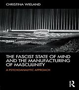 eBook (pdf) The Fascist State of Mind and the Manufacturing of Masculinity de Christina Wieland