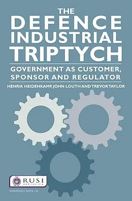 E-Book (epub) The Defence Industrial Triptych von Henrik Heidenkamp, John Louth, Trevor Taylor