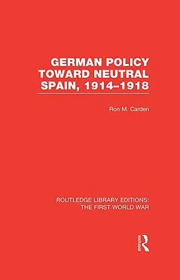 E-Book (pdf) German Policy Toward Neutral Spain, 1914-1918 (RLE The First World War) von Ron Carden