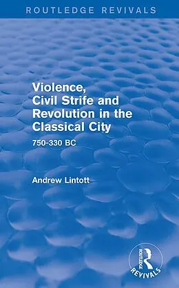 E-Book (pdf) Violence, Civil Strife and Revolution in the Classical City (Routledge Revivals) von Andrew Lintott