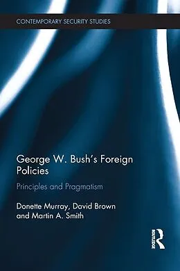 E-Book (epub) George W. Bush's Foreign Policies von Donette Murray, David Brown, Martin A. Smith