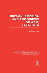 eBook (epub) Britain, America and the Sinews of War 1914-1918 (RLE The First World War) de Kathleen Burk