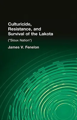 E-Book (epub) Culturicide, Resistance, and Survival of the Lakota von James V. Fenelon