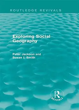 E-Book (epub) Exploring Social Geography (Routledge Revivals) von Peter A. Jackson, Susan J. Smith